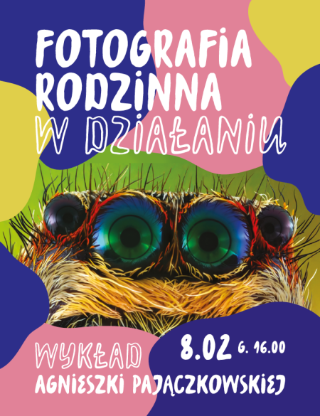 baner informacyjny, napis: fotografia rodzinna w działaniu wykład, 8.02, autorka: Agnieszka Pajączkowska, kolorowe tło, zdjęcia pająka